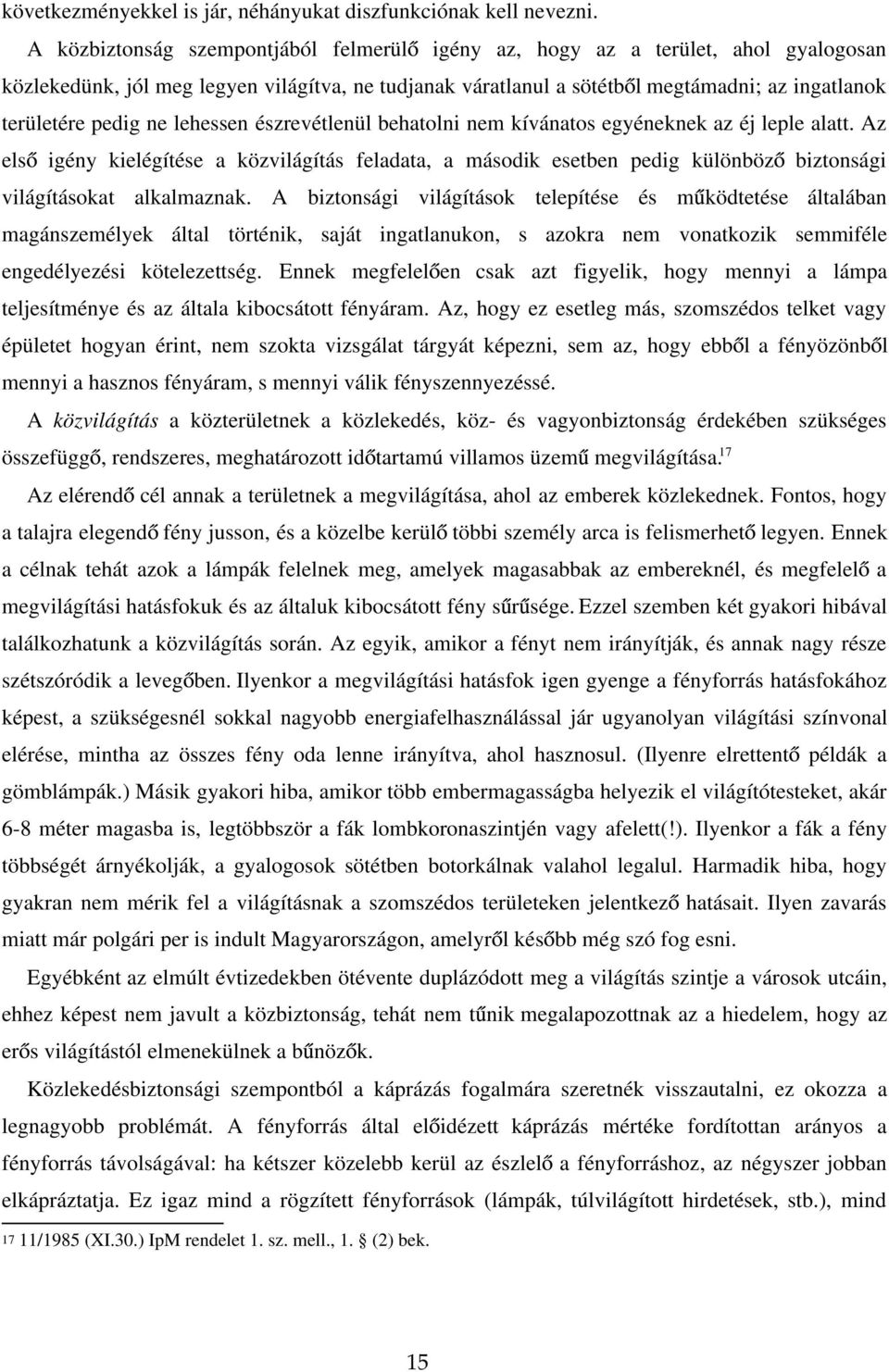 ne lehessen észrevétlenül behatolni nem kívánatos egyéneknek az éj leple alatt. Az els igény kielégítése a közvilágítás feladata, a második esetben pedig különböz biztonsági világításokat alkalmaznak.