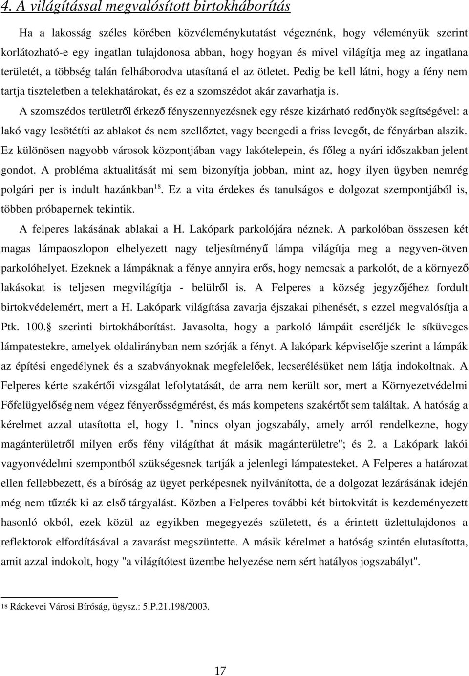 Pedig be kell látni, hogy a fény nem tartja tiszteletben a telekhatárokat, és ez a szomszédot akár zavarhatja is.