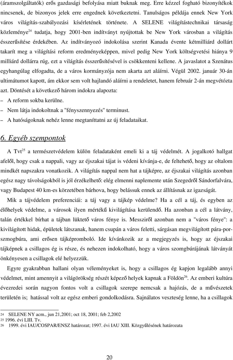 A SELENE világítástechnikai társaság közleménye 24 tudatja, hogy 2001-ben indítványt nyújtottak be New York városban a világítás ésszer sítése érdekében.