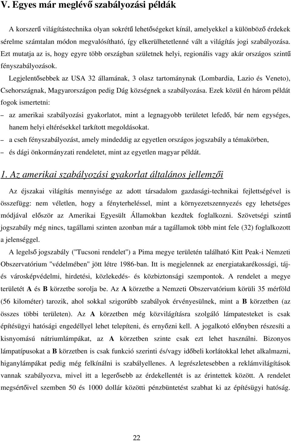 Legjelent sebbek az USA 32 államának, 3 olasz tartománynak (Lombardia, Lazio és Veneto), Csehországnak, Magyarországon pedig Dág községnek a szabályozása.