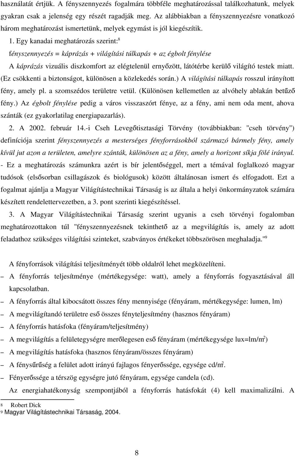 Egy kanadai meghatározás szerint: 8 fényszennyezés = káprázás + világítási túlkapás + az égbolt fénylése A káprázás vizuális diszkomfort az elégtelenül erny zött, látótérbe kerül világító testek