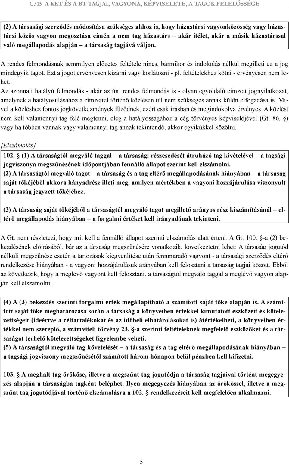 Ezt a jogot érvényesen kizárni vagy korlátozni - pl. feltételekhez kötni - érvényesen nem lehet. Az azonnali hatályú felmondás - akár az ún.