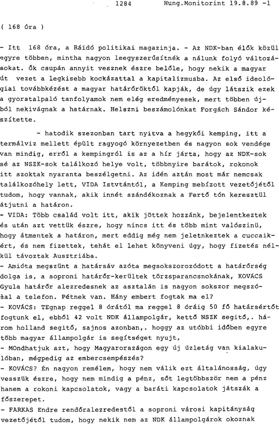 Az első ideológiai továbbkézést a magyar határőröktől kapják, de úgy látszik ezek a gyorstalpaló tanfolyamok nem elég eredményesek, mert többen újból nekivágnak a határnak.