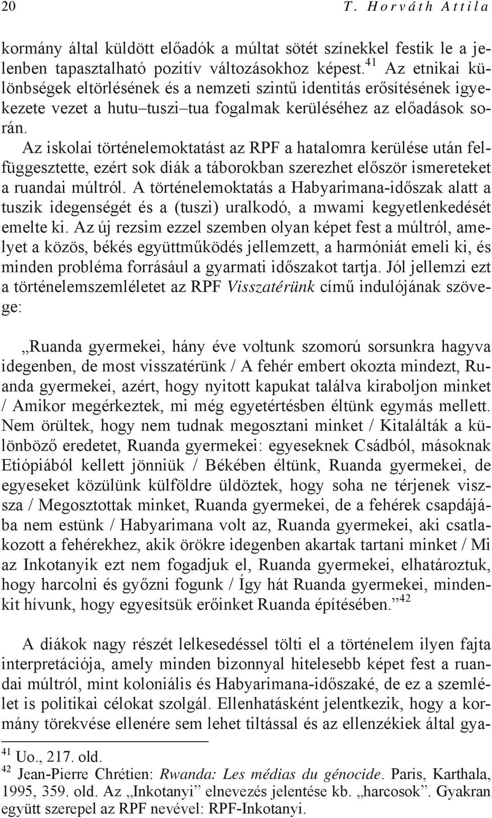 Az iskolai történelemoktatást az RPF a hatalomra kerülése után felfüggesztette, ezért sok diák a táborokban szerezhet először ismereteket a ruandai múltról.