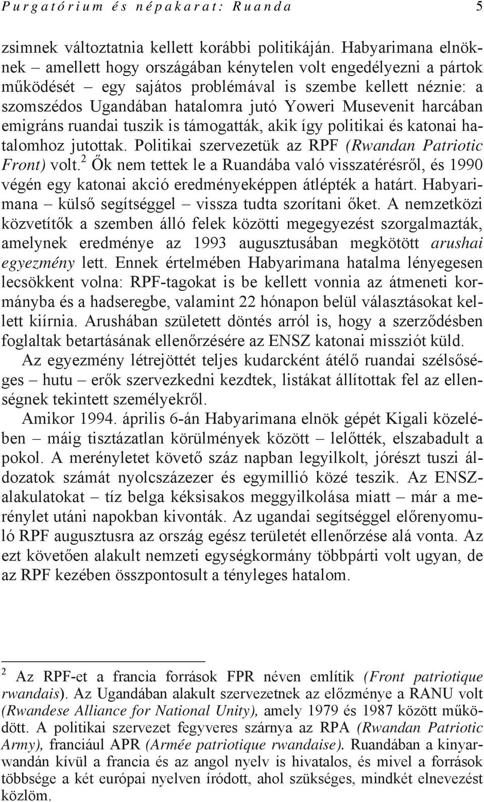 harcában emigráns ruandai tuszik is támogatták, akik így politikai és katonai hatalomhoz jutottak. Politikai szervezetük az RPF (Rwandan Patriotic Front) volt.