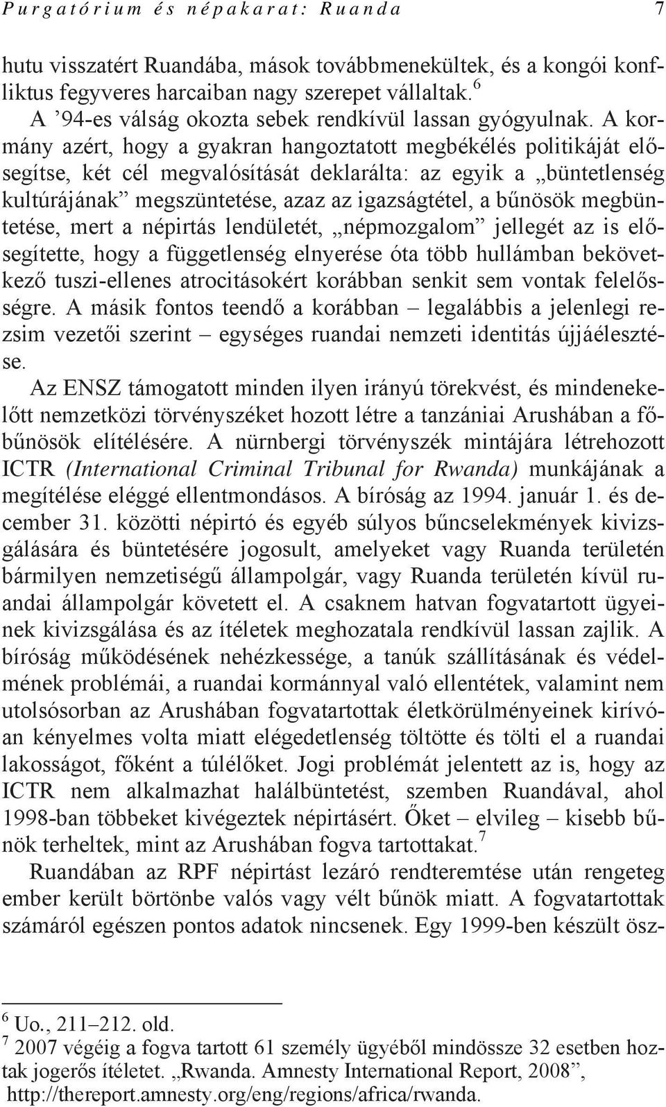 A kormány azért, hogy a gyakran hangoztatott megbékélés politikáját elősegítse, két cél megvalósítását deklarálta: az egyik a büntetlenség kultúrájának megszüntetése, azaz az igazságtétel, a bűnösök