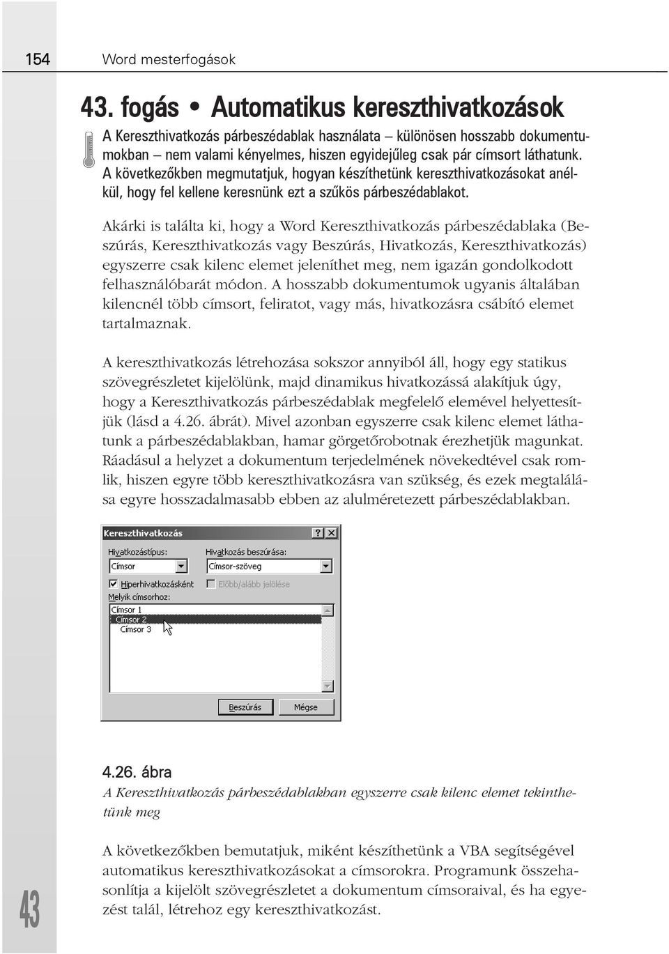 Akárki is találta ki, hogy a Word Kereszthivatkozás párbeszédablaka (Beszúrás, Kereszthivatkozás vagy Beszúrás, Hivatkozás, Kereszthivatkozás) egyszerre csak kilenc elemet jeleníthet meg, nem igazán