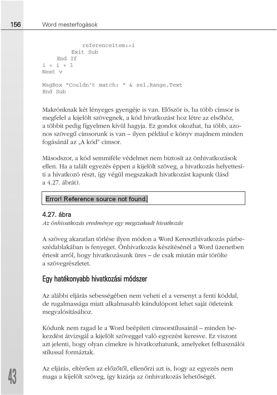 Ez gondot okozhat, ha több, azonos szövegû címsorunk is van ilyen például e könyv majdnem minden fogásánál az A kód címsor. Másodszor, a kód semmiféle védelmet nem biztosít az önhivatkozások ellen.