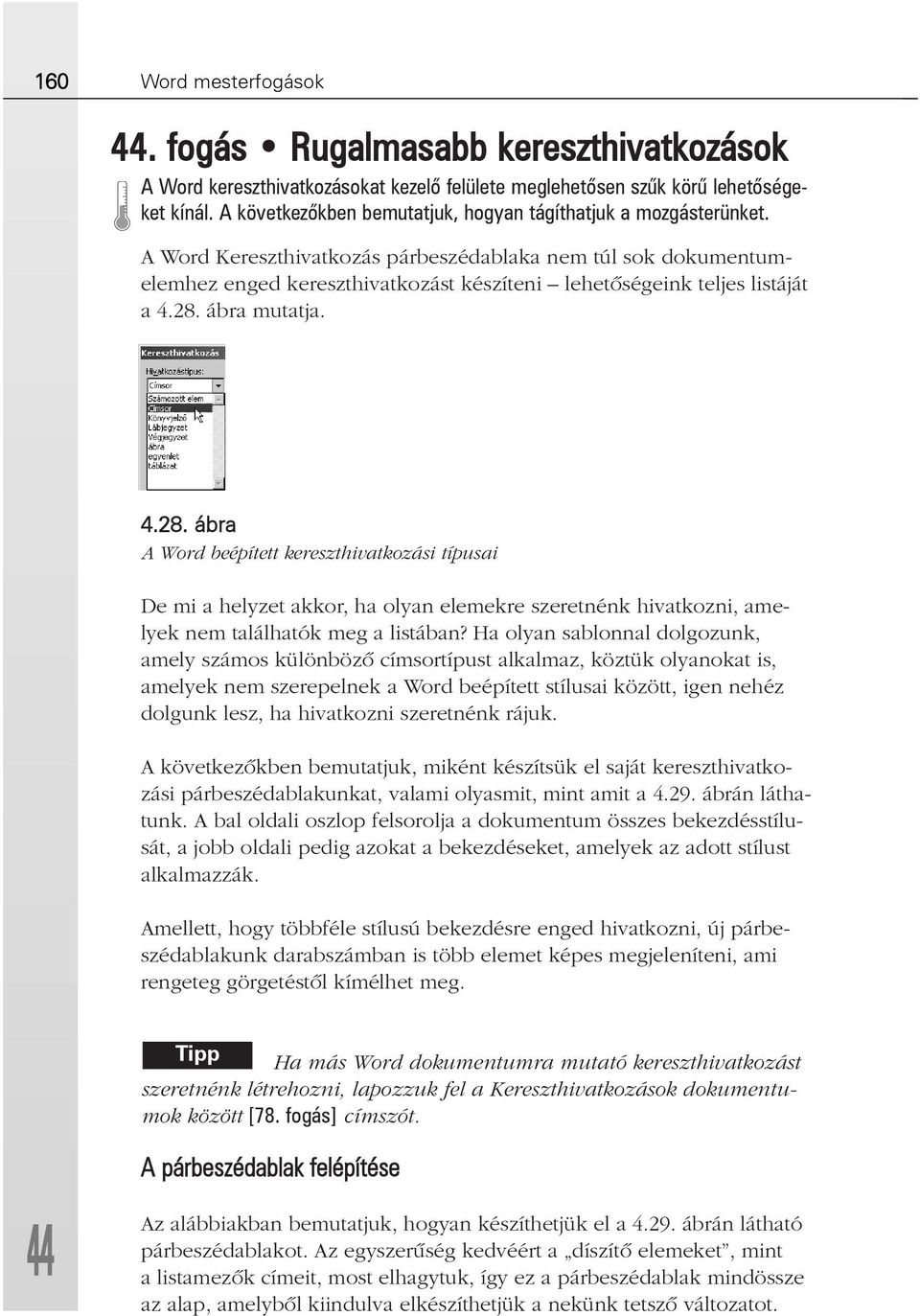 ábra mutatja. 4.28. ábra A Word beépített kereszthivatkozási típusai De mi a helyzet akkor, ha olyan elemekre szeretnénk hivatkozni, amelyek nem találhatók meg a listában?