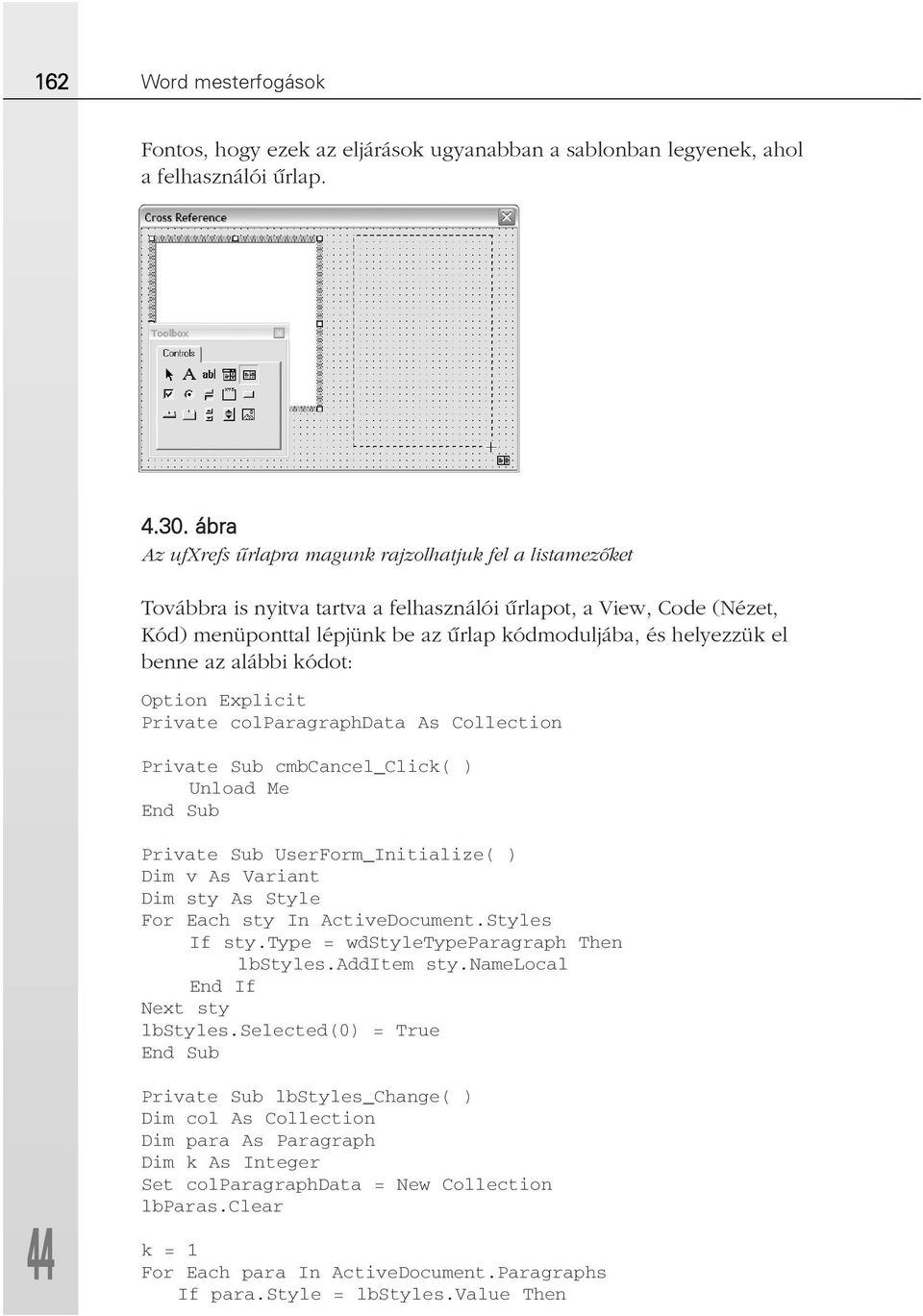 el benne az alábbi kódot: Option Explicit Private colparagraphdata As Collection Private Sub cmbcancel_click( ) Unload Me End Sub Private Sub UserForm_Initialize( ) Dim v As Variant Dim sty As Style