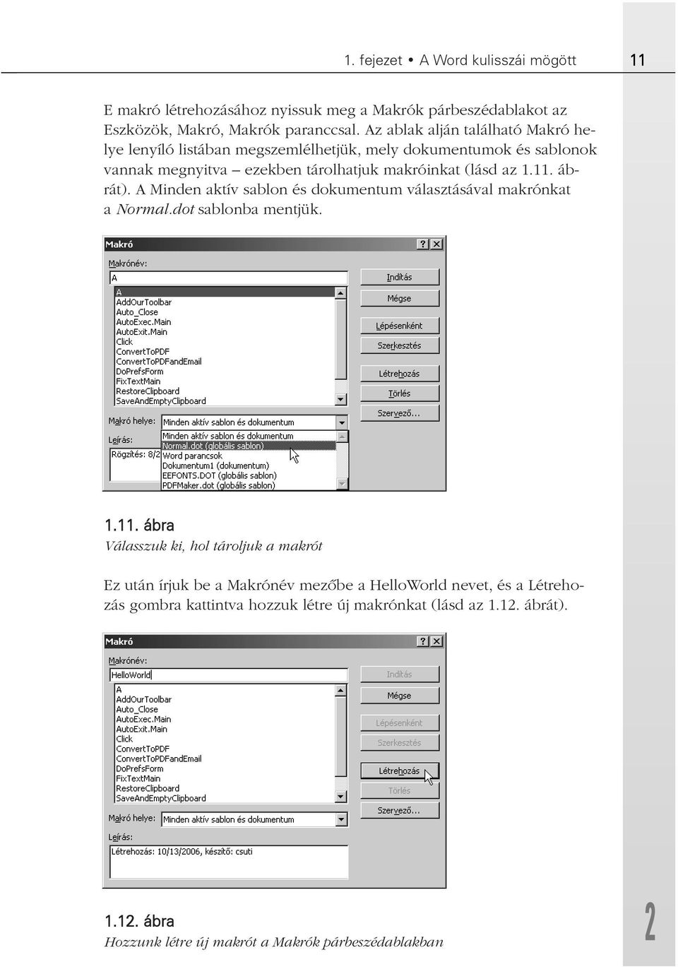 11. ábrát). A Minden aktív sablon és dokumentum választásával makrónkat a Normal.dot sablonba mentjük. 1.11. ábra Válasszuk ki, hol tároljuk a makrót Ez után