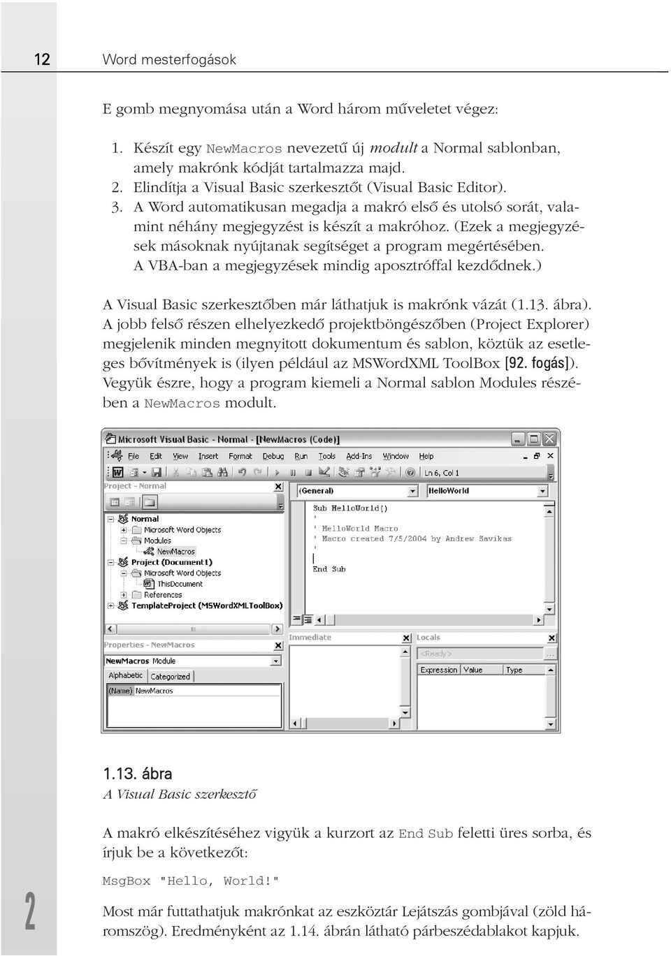 (Ezek a megjegyzések másoknak nyújtanak segítséget a program megértésében. A VBA-ban a megjegyzések mindig aposztróffal kezdõdnek.) A Visual Basic szerkesztõben már láthatjuk is makrónk vázát (1.13.