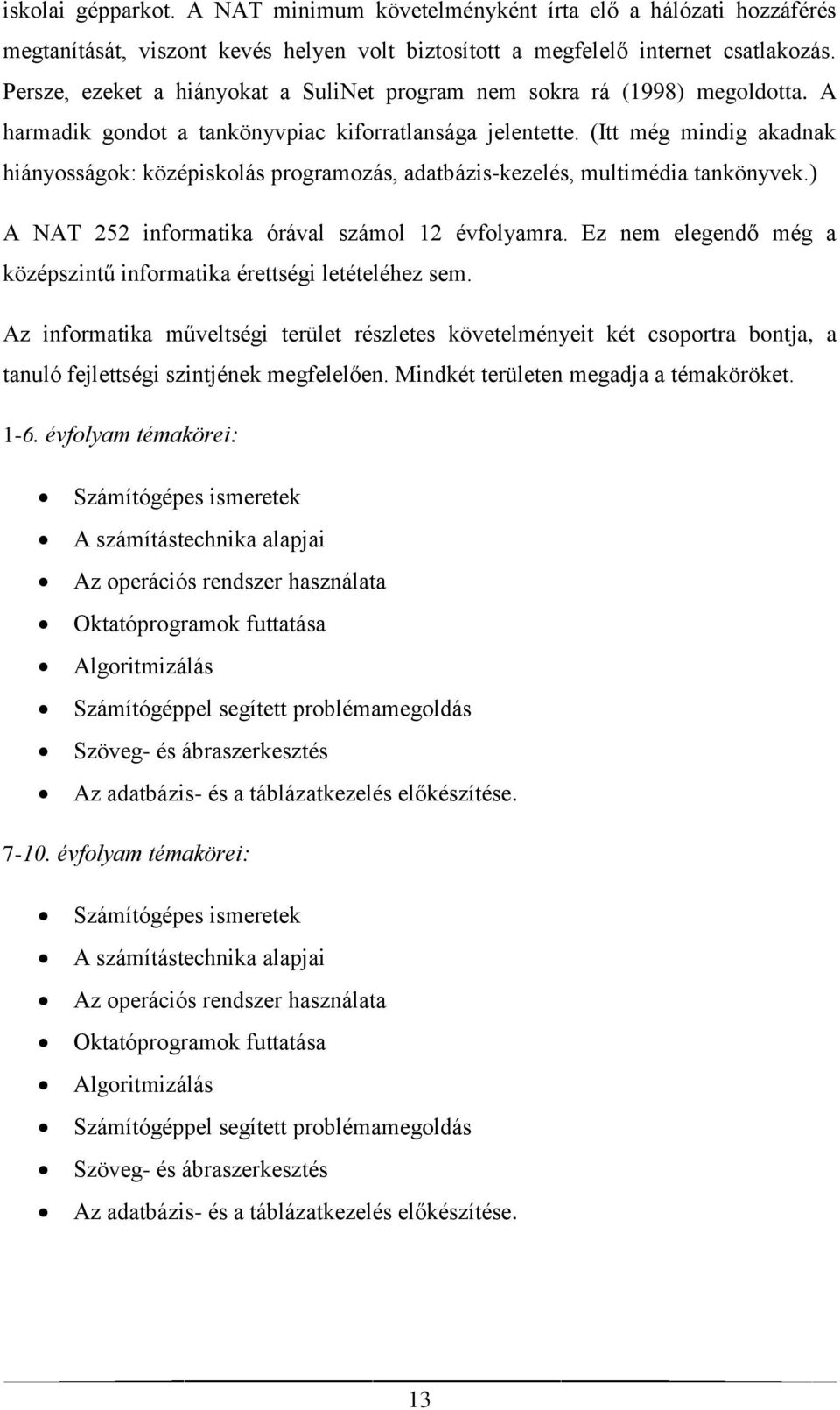 (Itt még mindig akadnak hiányosságok: középiskolás programozás, adatbázis-kezelés, multimédia tankönyvek.) A NAT 252 informatika órával számol 12 évfolyamra.