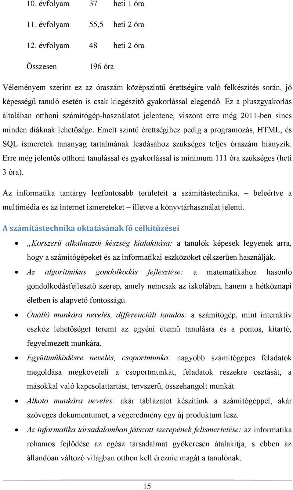 Ez a pluszgyakorlás általában otthoni számítógép-használatot jelentene, viszont erre még 2011-ben sincs minden diáknak lehetősége.