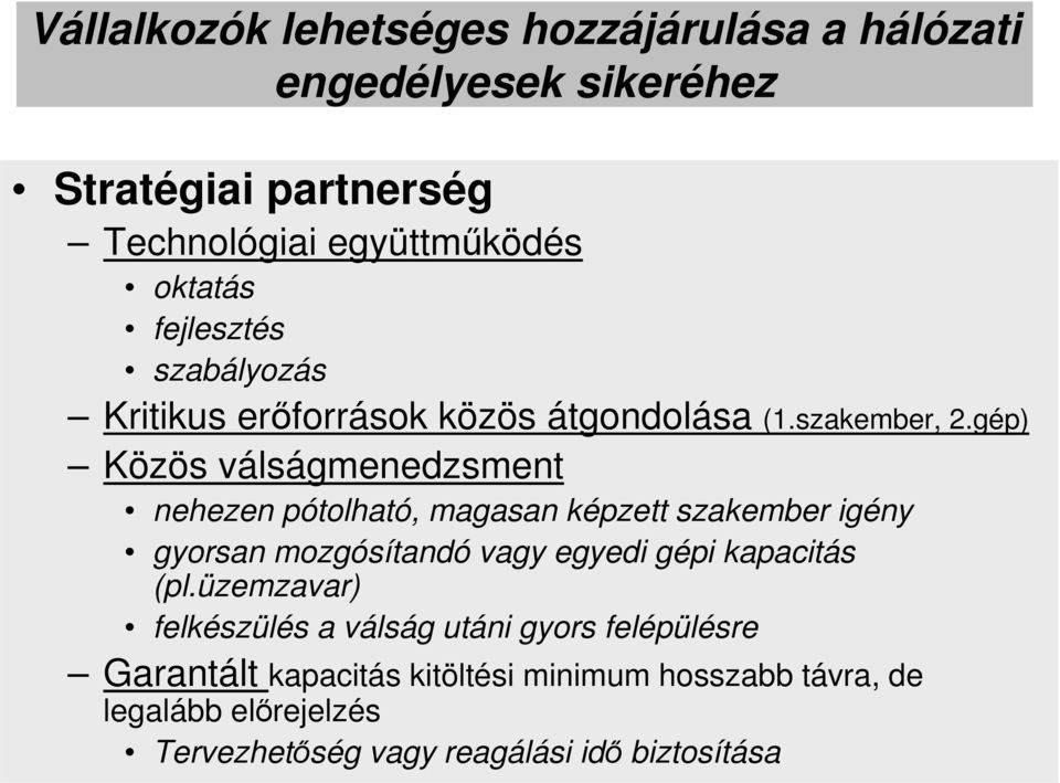 gép) Közös válságmenedzsment nehezen pótolható, magasan képzett szakember igény gyorsan mozgósítandó vagy egyedi gépi kapacitás