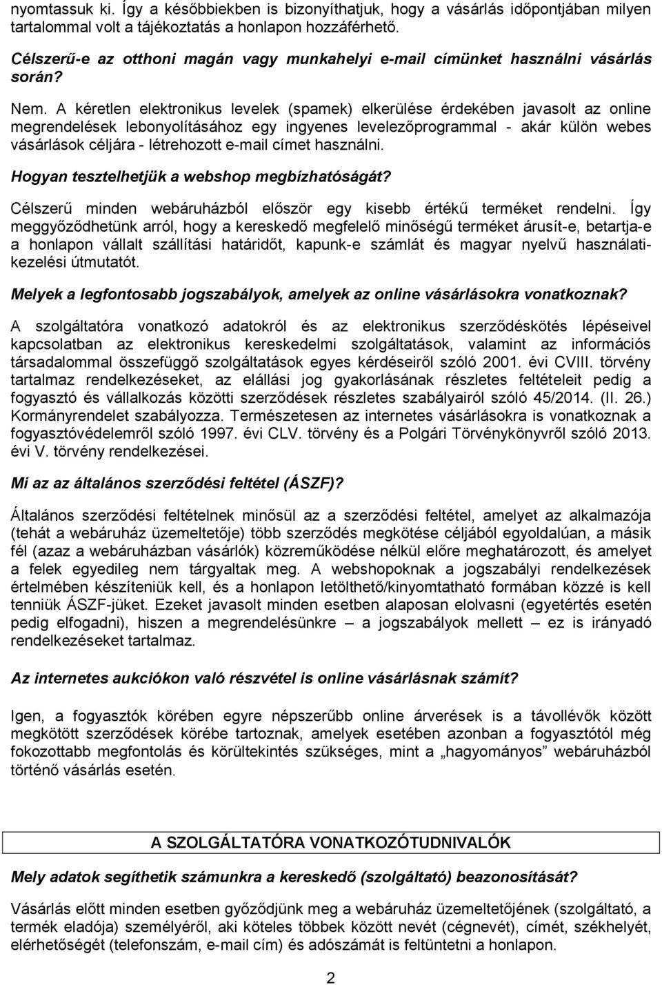 A kéretlen elektronikus levelek (spamek) elkerülése érdekében javasolt az online megrendelések lebonyolításához egy ingyenes levelezőprogrammal - akár külön webes vásárlások céljára - létrehozott