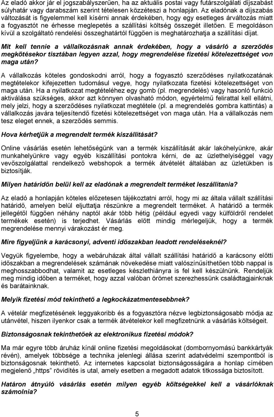 E megoldáson kívül a szolgáltató rendelési összeghatártól függően is meghatározhatja a szállítási díjat.