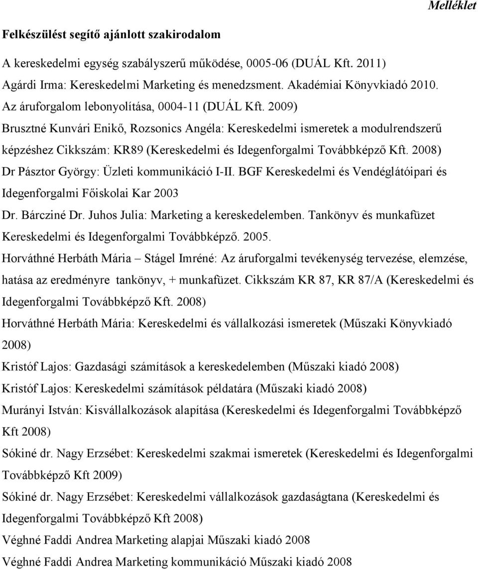 2009) Brusztné Kunvári Enikő, Rozsonics Angéla: Kereskedelmi ismeretek a modulrendszerű képzéshez Cikkszám: KR89 (Kereskedelmi és Idegenforgalmi Továbbképző Kft.