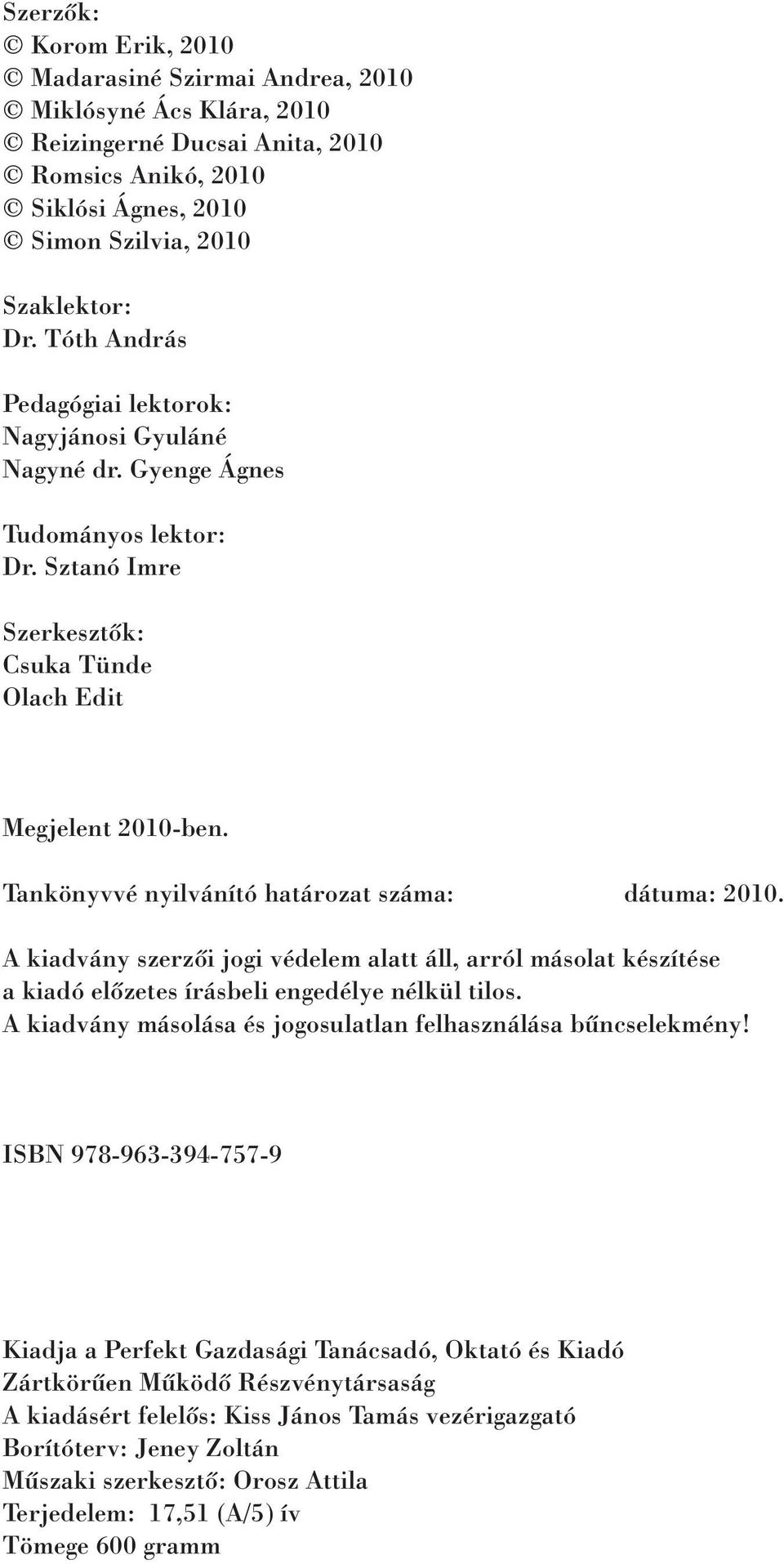 Tankönyvvé nyilvánító határozat száma: dátuma: 2010. A kiadvány szerzõi jogi védelem alatt áll, arról másolat készítése a kiadó elõzetes írásbeli engedélye nélkül tilos.