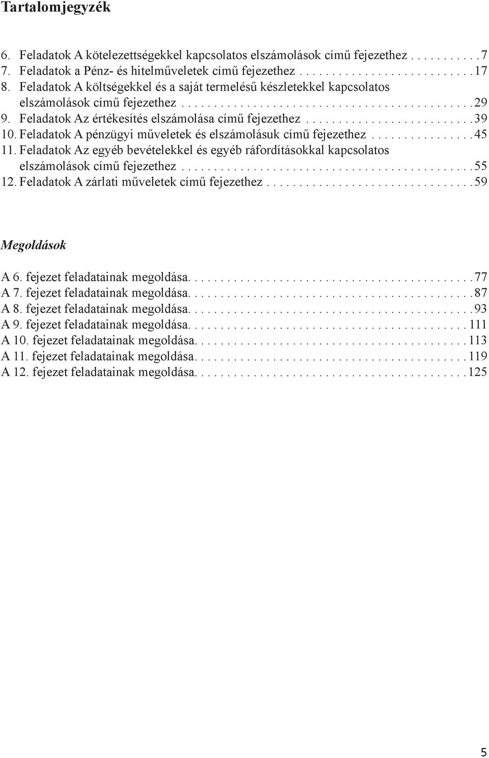 Feladatok Az értékesítés elszámolása című fejezethez..........................39 10. Feladatok A pénzügyi műveletek és elszámolásuk című fejezethez................45 11.