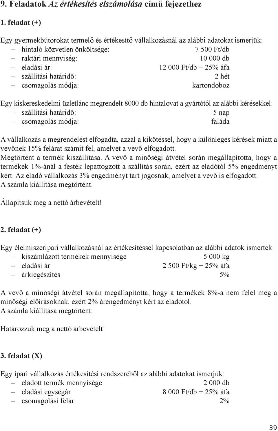 25% áfa szállítási határidő: 2 hét csomagolás módja: kartondoboz Egy kiskereskedelmi üzletlánc megrendelt 8000 db hintalovat a gyártótól az alábbi kérésekkel: szállítási határidő: 5 nap csomagolás