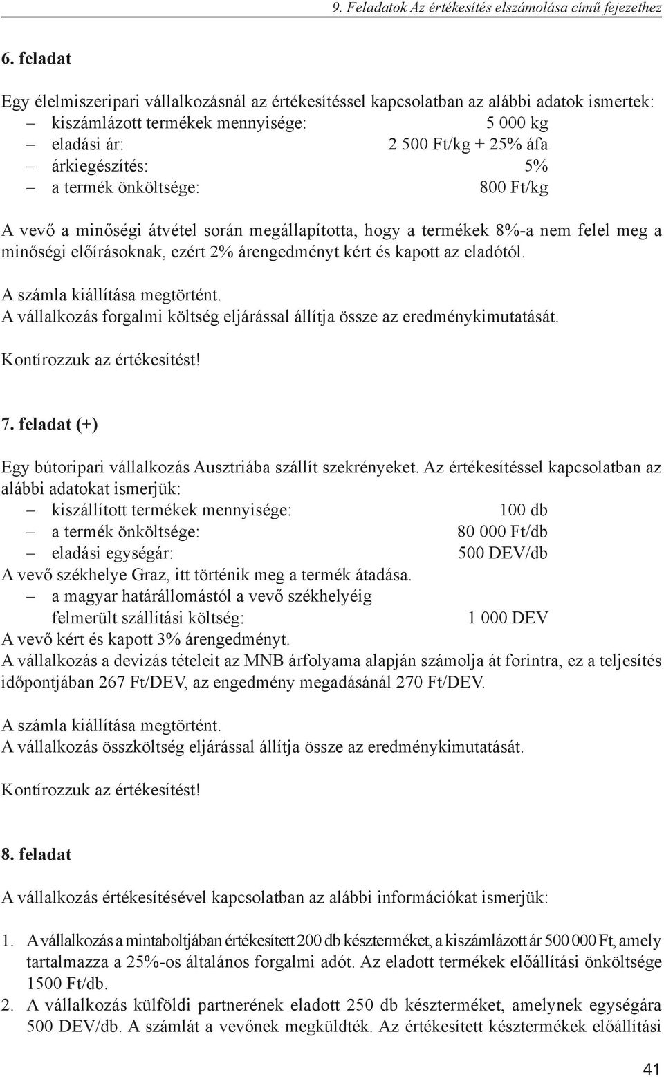 termék önköltsége: 800 Ft/kg A vevő a minőségi átvétel során megállapította, hogy a termékek 8%-a nem felel meg a minőségi előírásoknak, ezért 2% árengedményt kért és kapott az eladótól.