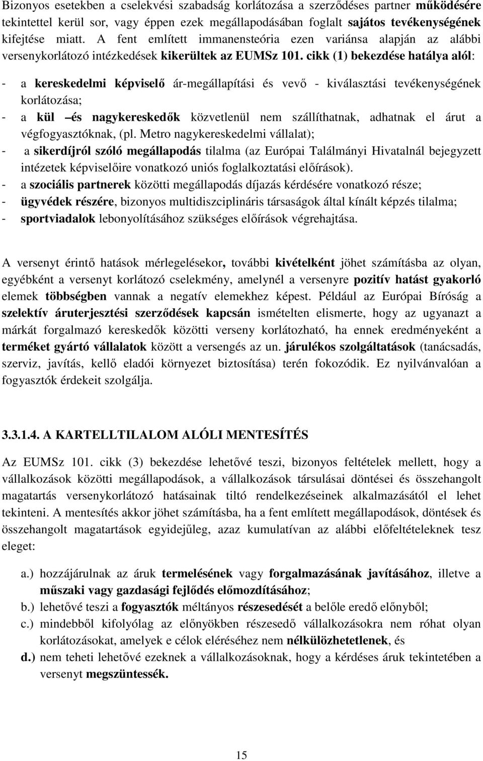 cikk (1) bekezdése hatálya alól: - a kereskedelmi képviselő ár-megállapítási és vevő - kiválasztási tevékenységének korlátozása; - a kül és nagykereskedők közvetlenül nem szállíthatnak, adhatnak el