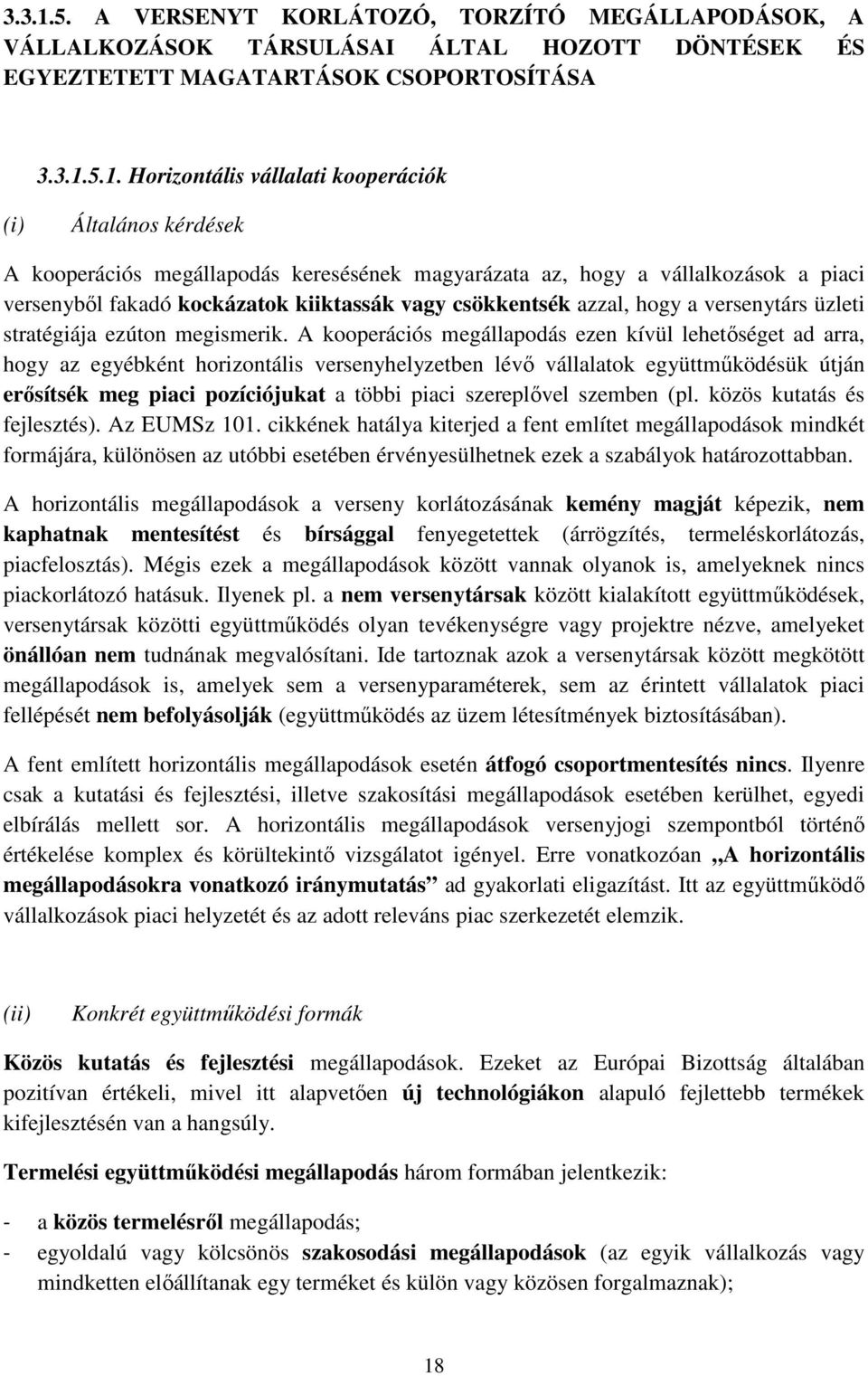 Horizontális vállalati kooperációk (i) Általános kérdések A kooperációs megállapodás keresésének magyarázata az, hogy a vállalkozások a piaci versenyből fakadó kockázatok kiiktassák vagy csökkentsék