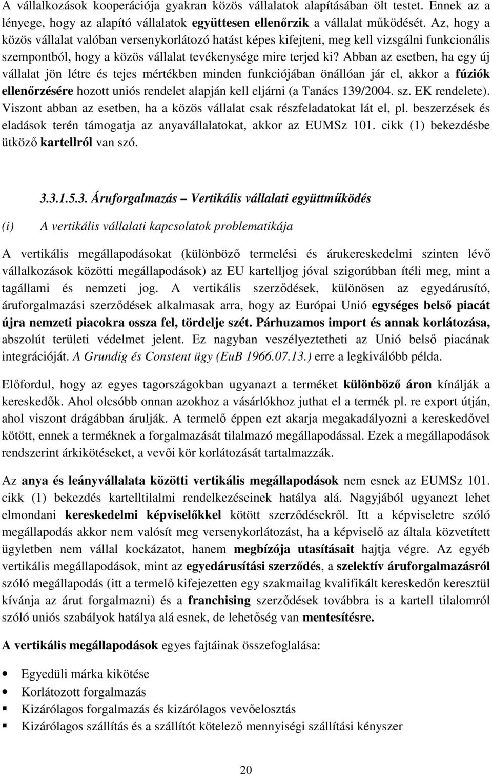 Abban az esetben, ha egy új vállalat jön létre és tejes mértékben minden funkciójában önállóan jár el, akkor a fúziók ellenőrzésére hozott uniós rendelet alapján kell eljárni (a Tanács 139/2004. sz.