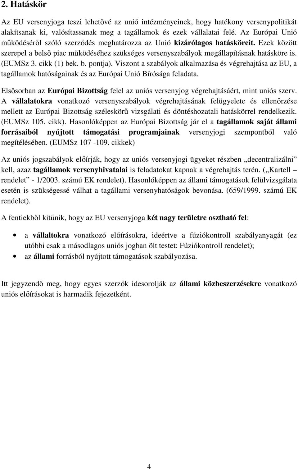 (EUMSz 3. cikk (1) bek. b. pontja). Viszont a szabályok alkalmazása és végrehajtása az EU, a tagállamok hatóságainak és az Európai Unió Bírósága feladata.