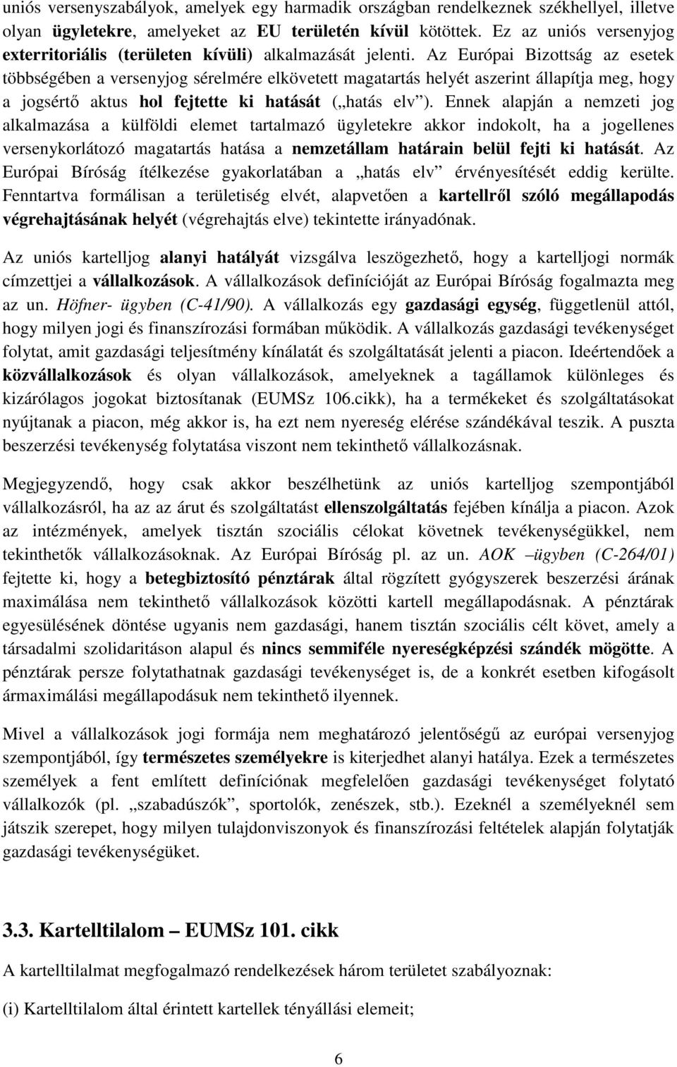 Az Európai Bizottság az esetek többségében a versenyjog sérelmére elkövetett magatartás helyét aszerint állapítja meg, hogy a jogsértő aktus hol fejtette ki hatását ( hatás elv ).