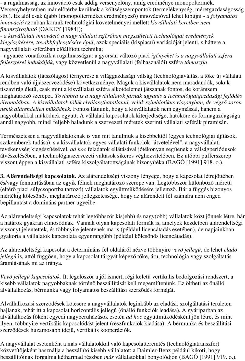 [1984]); - a kisvállalati innováció a nagyvállalati szférában megszületett technológiai eredmények kiegészítésére, továbbfejlesztésére épül, azok speciális (kispiacú) variációját jelenti, s háttere a