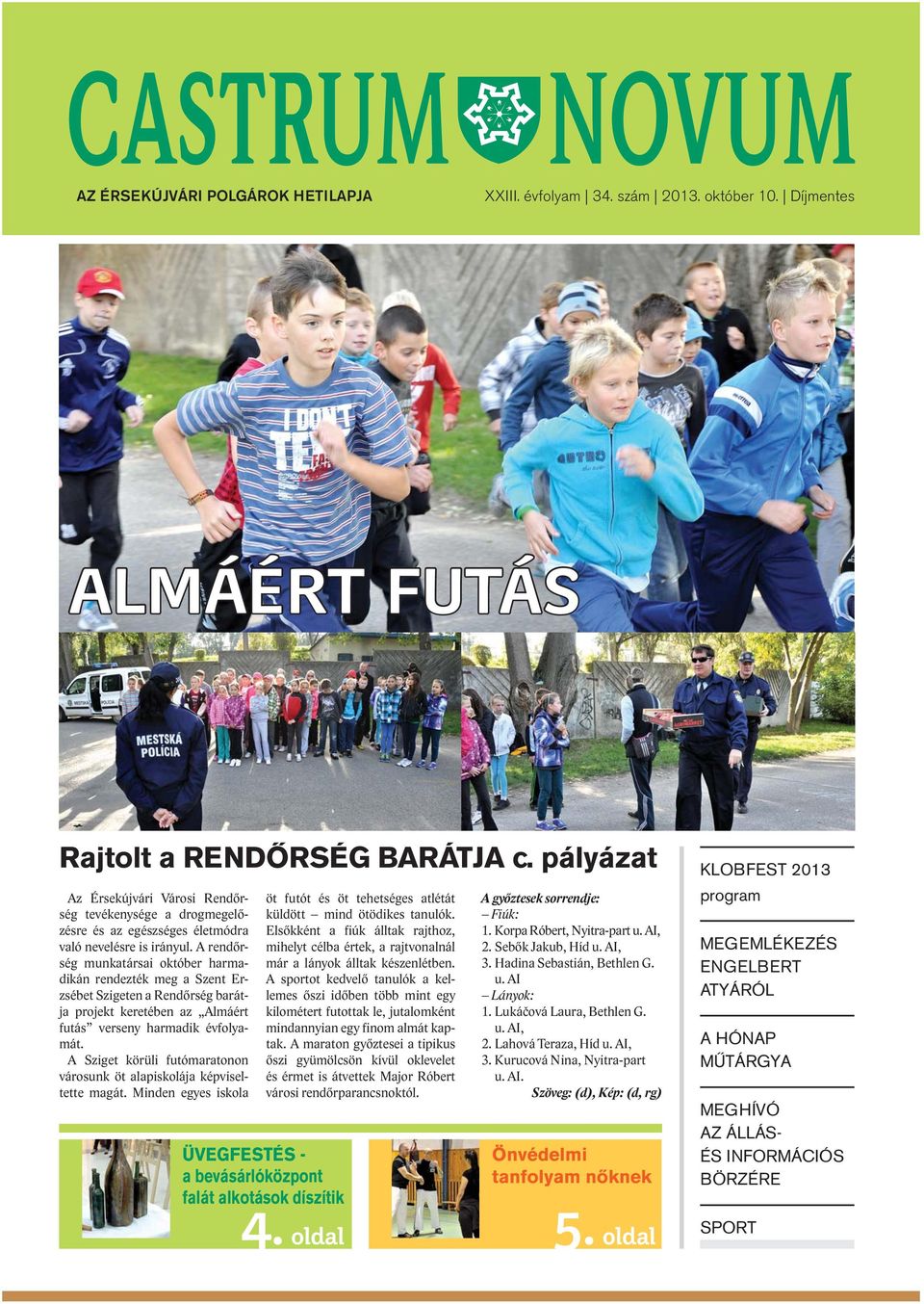 A rendőrség munkatársai október harmadikán rendezték meg a Szent Erzsébet Szigeten a Rendőrség barátja projekt keretében az Almáért futás verseny harmadik évfolyamát.