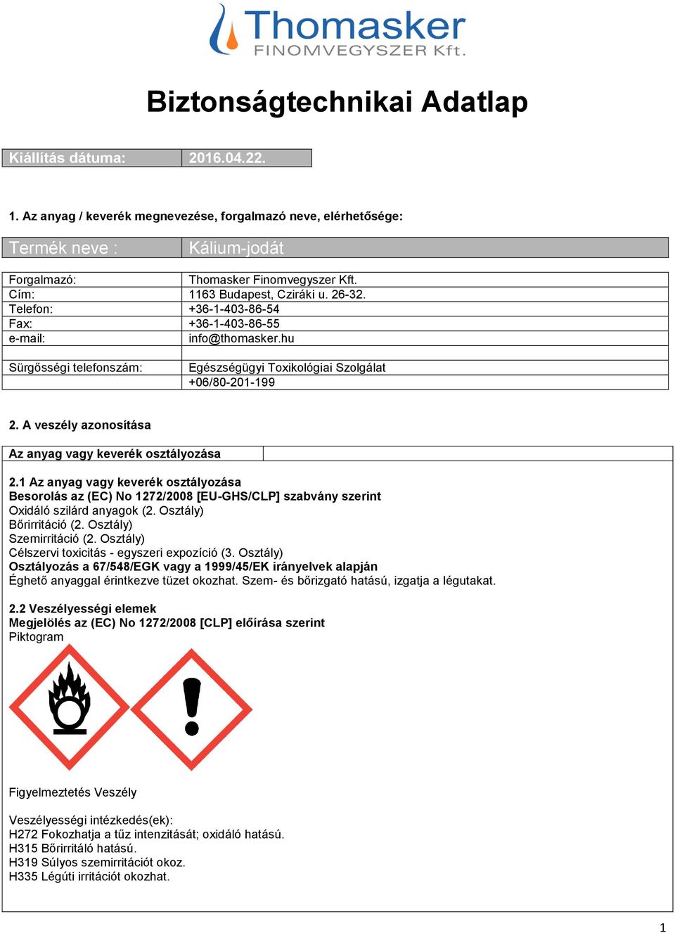 A veszély azonosítása Az anyag vagy keverék osztályozása 2.1 Az anyag vagy keverék osztályozása Besorolás az (EC) No 1272/2008 [EU-GHS/CLP] szabvány szerint Oxidáló szilárd anyagok (2.