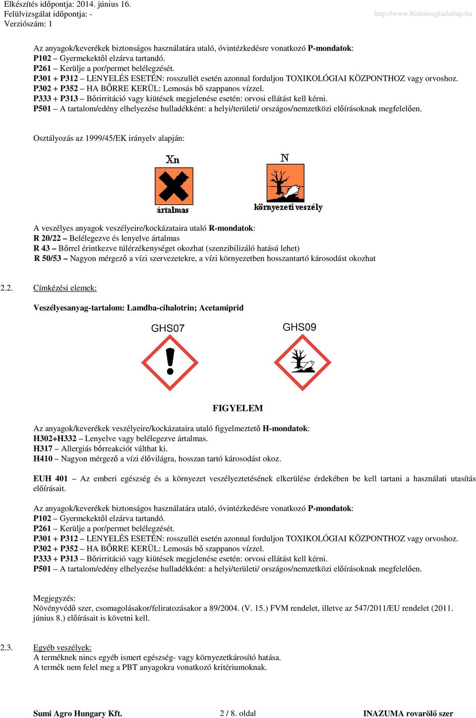 P333 + P313 Bőrirritáció vagy kiütések megjelenése esetén: orvosi ellátást kell kérni. P501 A tartalom/edény elhelyezése hulladékként: a helyi/területi/ országos/nemzetközi előírásoknak megfelelően.