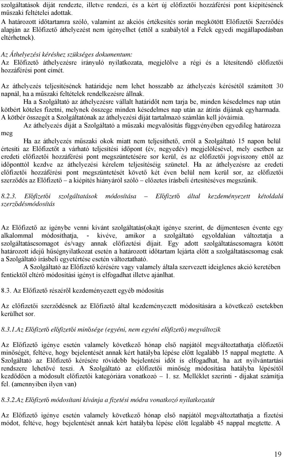eltérhetnek). Az Áthelyezési kéréshez szükséges dokumentum: Az Előfizető áthelyezésre irányuló nyilatkozata, megjelölve a régi és a létesítendő előfizetői hozzáférési pont címét.