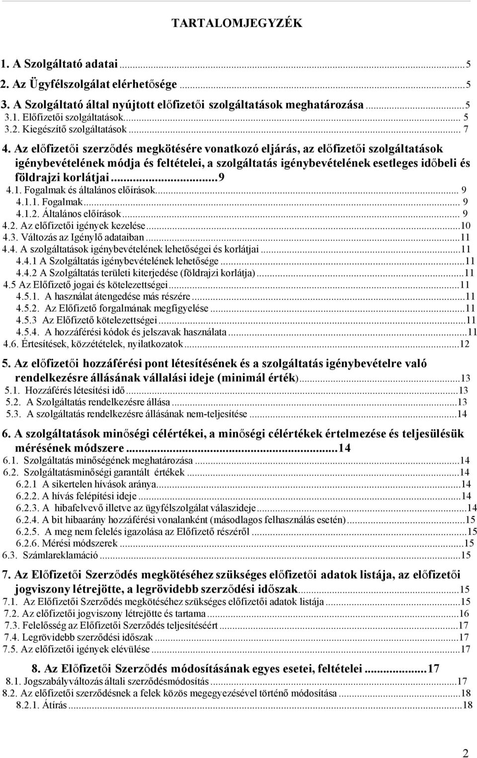 Az előfizetői szerződés megkötésére vonatkozó eljárás, az előfizetői szolgáltatások igénybevételének módja és feltételei, a szolgáltatás igénybevételének esetleges időbeli és földrajzi korlátjai...9 4.