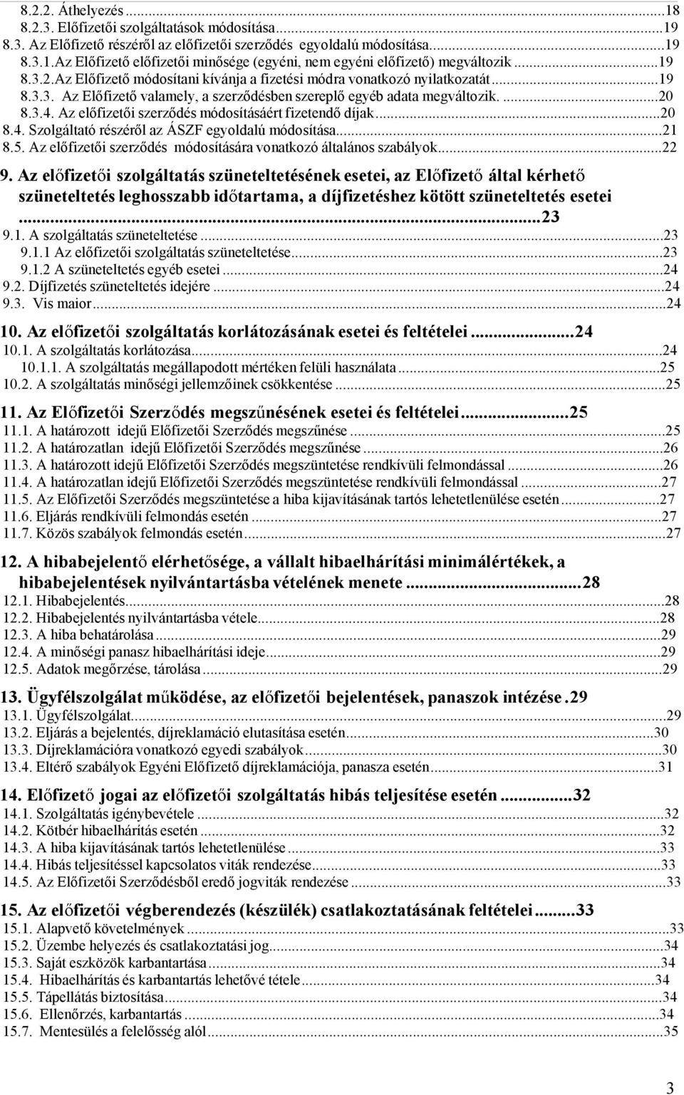Az előfizetői szerződés módosításáért fizetendő díjak...20 8.4. Szolgáltató részéről az ÁSZF egyoldalú módosítása...21 8.5. Az előfizetői szerződés módosítására vonatkozó általános szabályok...22 9.