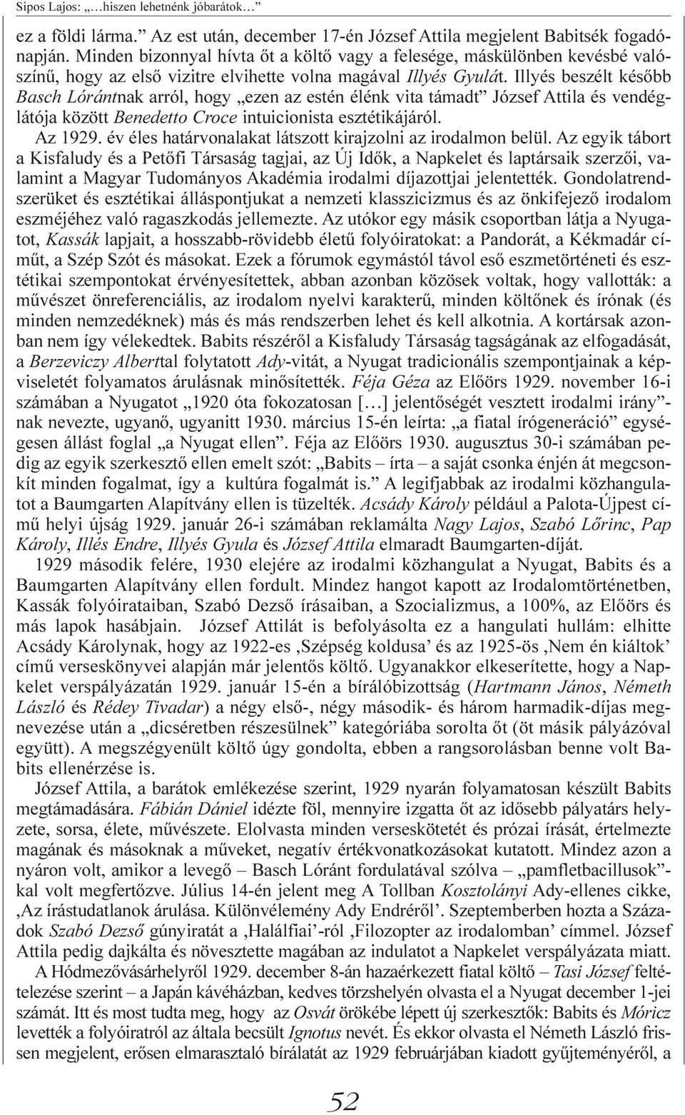 Illyés beszélt később Basch Lórántnak arról, hogy ezen az estén élénk vita támadt József Attila és vendéglátója között Benedetto Croce intuicionista esztétikájáról. Az 1929.