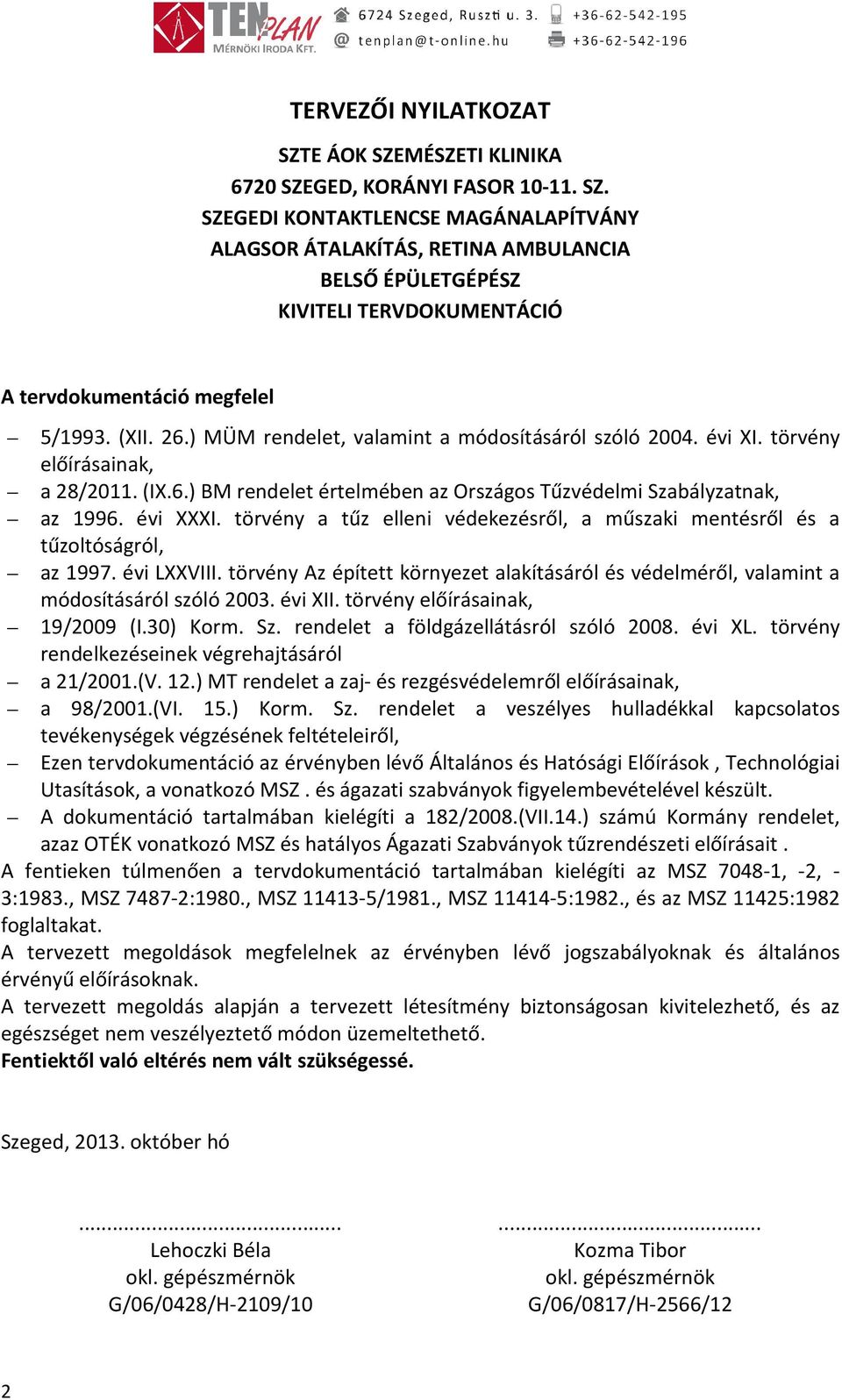 törvény a tűz elleni védekezésről, a műszaki mentésről és a tűzoltóságról, az 1997. évi LXXVIII. törvény Az épített környezet alakításáról és védelméről, valamint a módosításáról szóló 2003. évi XII.