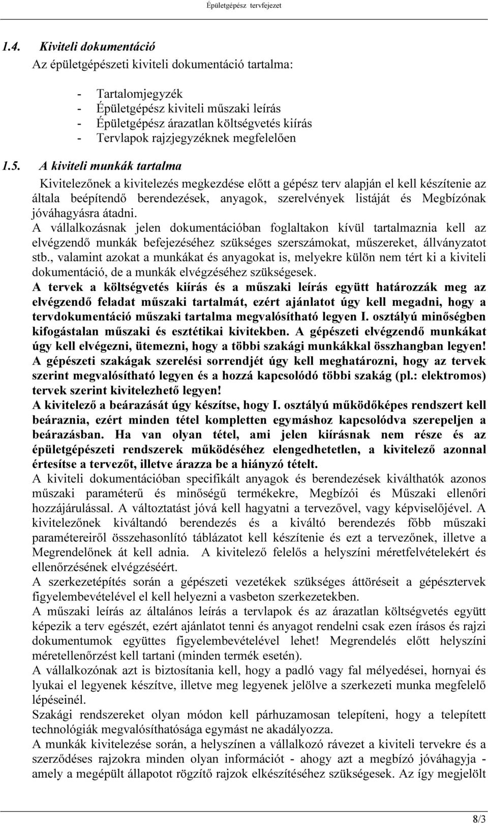 A kiviteli munkák tartalma Kivitelezőnek a kivitelezés megkezdése előtt a gépész terv alapján el kell készítenie az általa beépítendő berendezések, anyagok, szerelvények listáját és Megbízónak