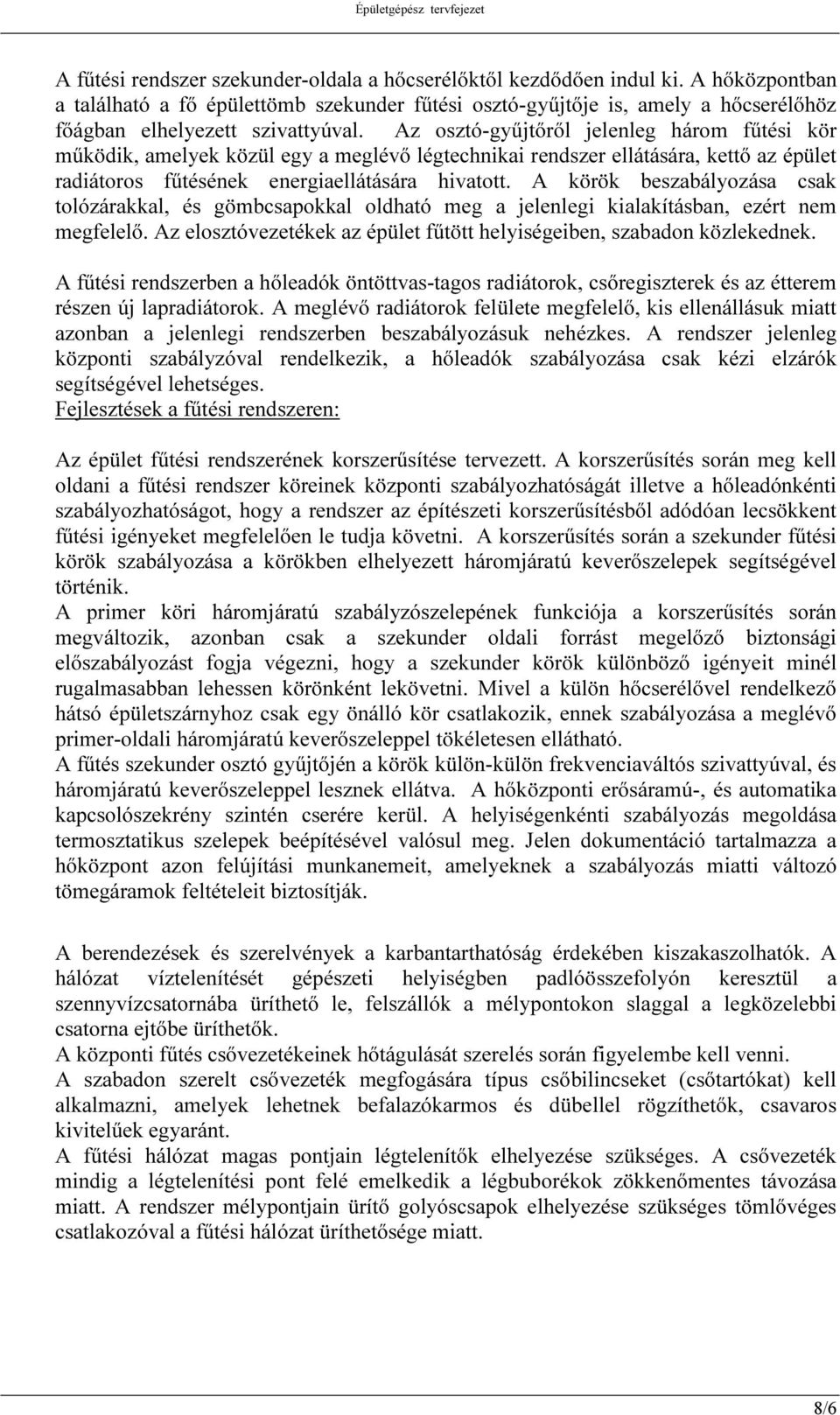 Az osztó-gyűjtőről jelenleg három fűtési kör működik, amelyek közül egy a meglévő légtechnikai rendszer ellátására, kettő az épület radiátoros fűtésének energiaellátására hivatott.