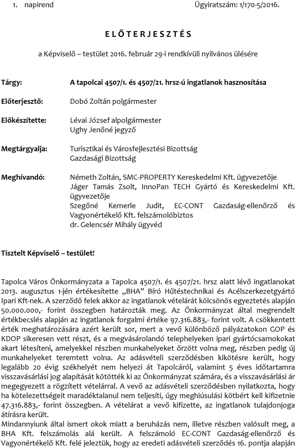 hrsz ú ingatlanok hasznosítása Dobó Zoltán polgármester Lévai József alpolgármester Ughy Jenőné jegyző Turisztikai és Városfejlesztési Bizottság Gazdasági Bizottság Németh Zoltán, SMC PROPERTY