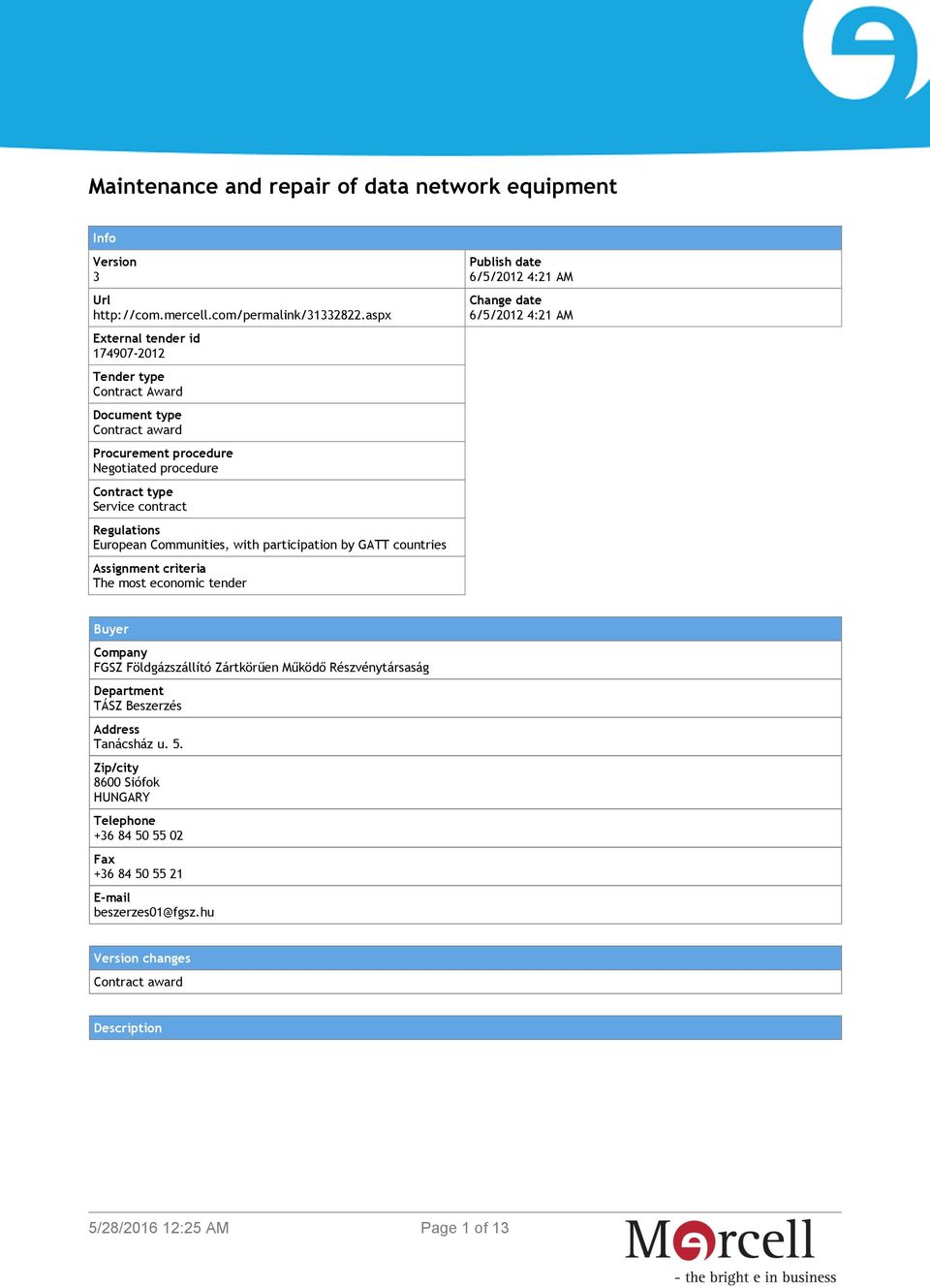 European Communities, with participation by GATT countries Assignment criteria The most economic tender Publish date 6/5/2012 4:21 AM Change date 6/5/2012 4:21 AM Buyer Company FGSZ