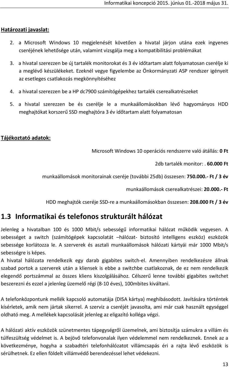 Ezeknél vegye figyelembe az Önkormányzati ASP rendszer igényeit az esetleges csatlakozás megkönnyítéséhez 4. a hivatal szerezzen be a HP dc7900 számítógépekhez tartalék cserealkatrészeket 5.