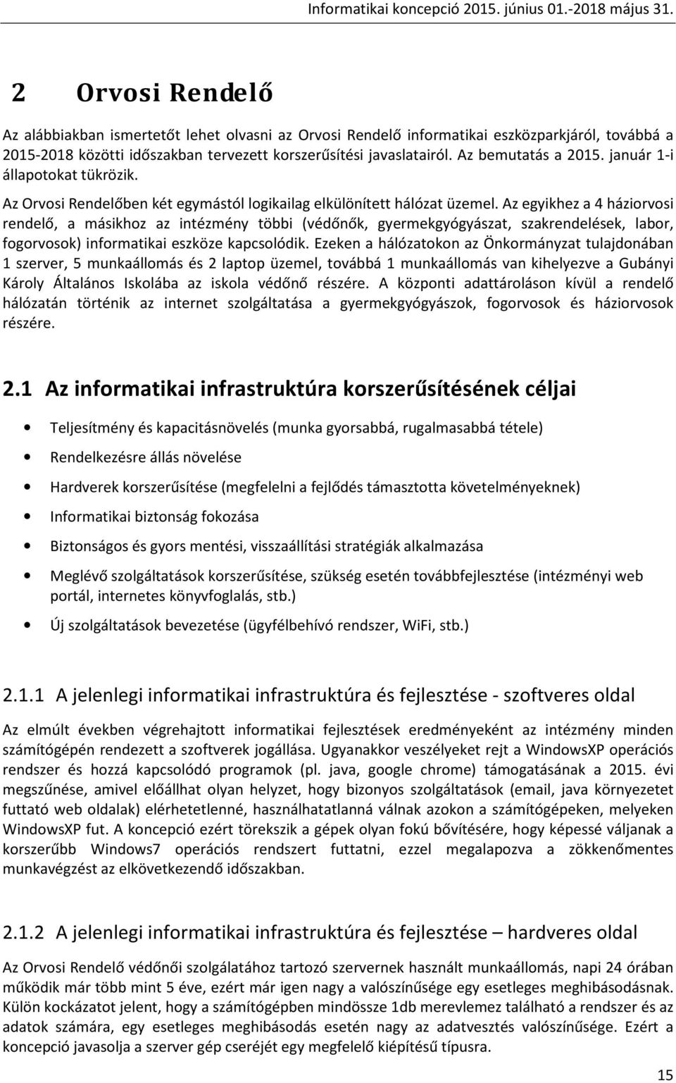 Az egyikhez a 4 háziorvosi rendelő, a másikhoz az intézmény többi (védőnők, gyermekgyógyászat, szakrendelések, labor, fogorvosok) informatikai eszköze kapcsolódik.