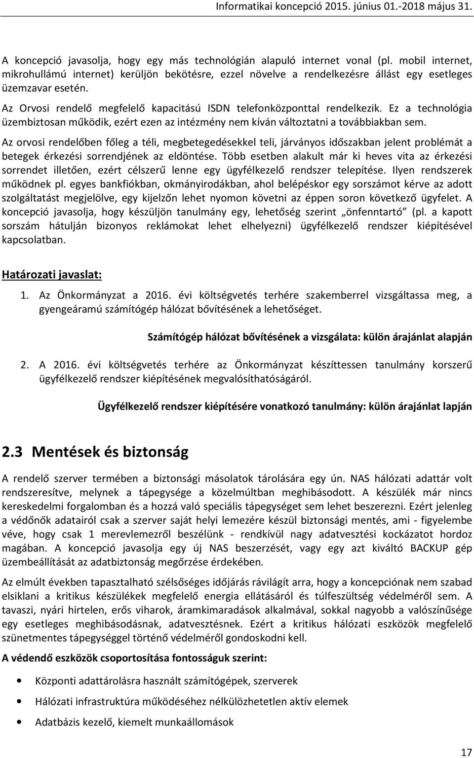 Az Orvosi rendelő megfelelő kapacitású ISDN telefonközponttal rendelkezik. Ez a technológia üzembiztosan működik, ezért ezen az intézmény nem kíván változtatni a továbbiakban sem.