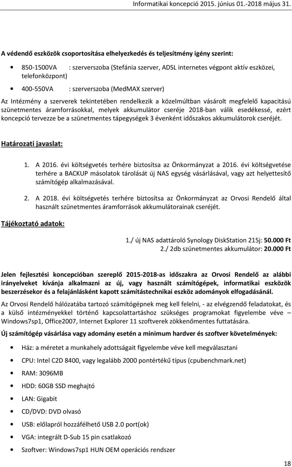 esedékessé, ezért koncepció tervezze be a szünetmentes tápegységek 3 évenként időszakos akkumulátorok cseréjét. Határozati javaslat: 1. A 2016.