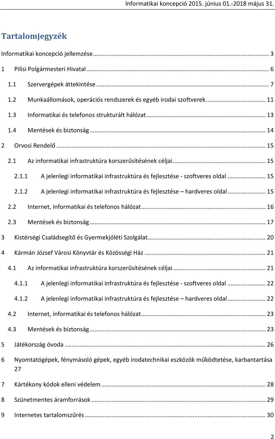 .. 15 2.1.2 A jelenlegi informatikai infrastruktúra és fejlesztése hardveres oldal... 15 2.2 Internet, informatikai és telefonos hálózat... 16 2.3 Mentések és biztonság.