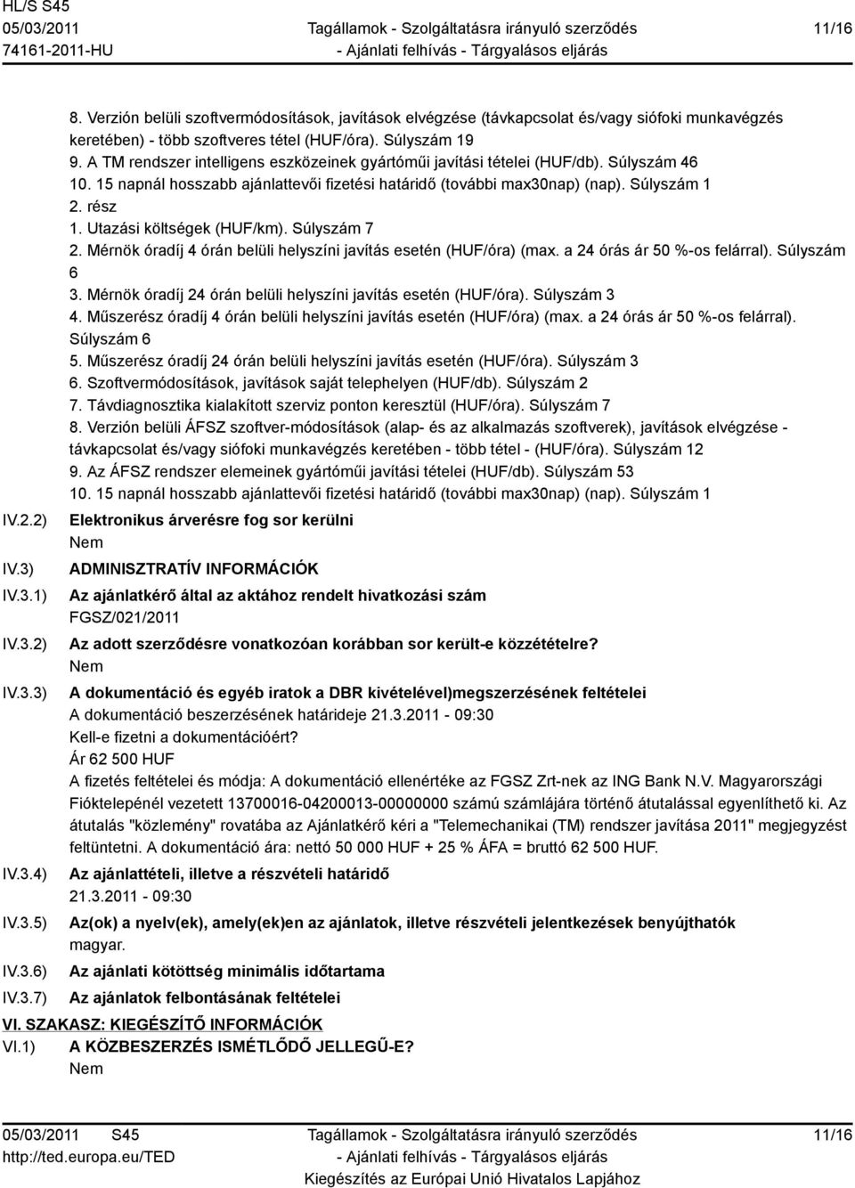 A TM rendszer intelligens eszközeinek gyártóműi javítási tételei (HUF/db). Súlyszám 46 10. 15 napnál hosszabb ajánlattevői fizetési határidő (további max30nap) (nap). Súlyszám 1 2. rész 1.